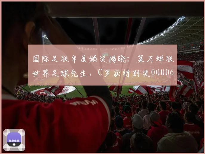 国际足联年度颁奖揭晓：莱万蝉联世界足球先生，C罗获特别奖0000644