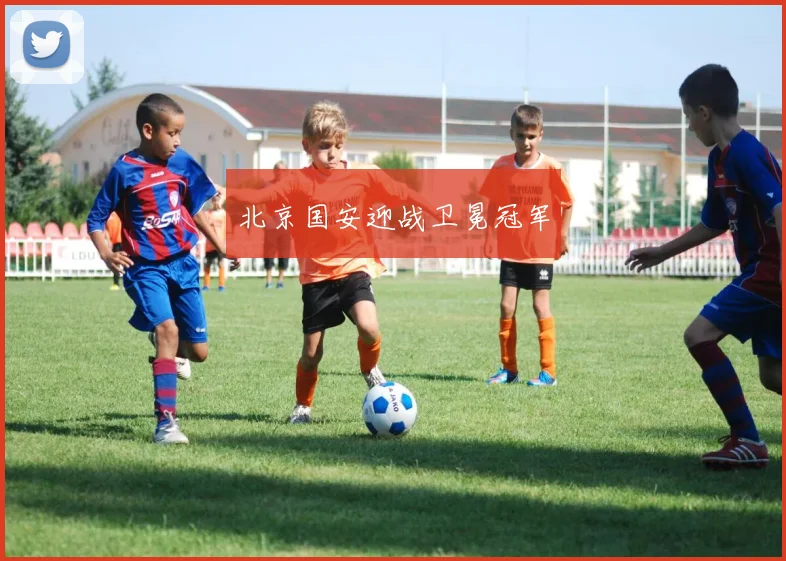 北京国安迎战卫冕冠军