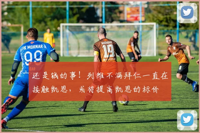 还是钱的事！列维不满拜仁一直在接触凯恩，或将提高凯恩的标价