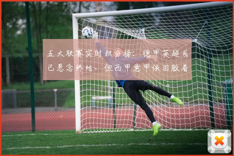 五大联赛实时积分榜：德甲英超或已悬念终结，但西甲意甲依旧胶着