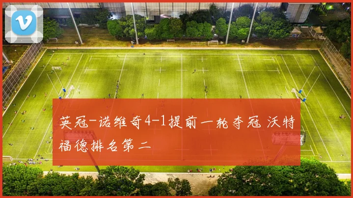 英冠-诺维奇4-1提前一轮夺冠 沃特福德排名第二