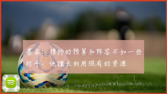墨菲：穆帅的预算和阵容不如一些对手，他擅长利用现有的资源