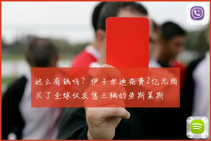 这么有钱吗？伊卡尔迪花费2亿元购买了全球仅发售三辆的劳斯莱斯