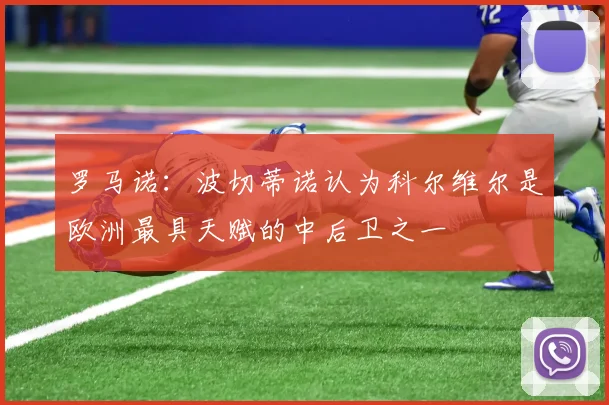 罗马诺：波切蒂诺认为科尔维尔是欧洲最具天赋的中后卫之一